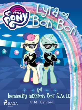 G. M. Berrow: My Little Pony - Lyra og Bon Bon på hemmelig mission for S.M.I.L.