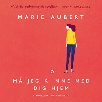 Marie Aubert: Må jeg komme med dig hjem