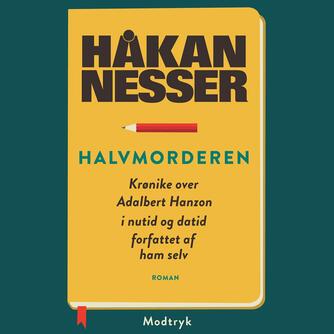 Håkan Nesser: Halvmorderen : krønike over Adalbert Hanzon, i nutid og datid, forfattet af ham selv