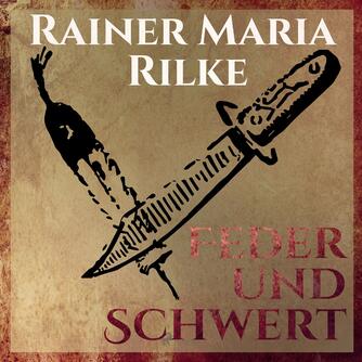 : Feder und Schwert - Die Erzählungen von Rainer Marie Rilke