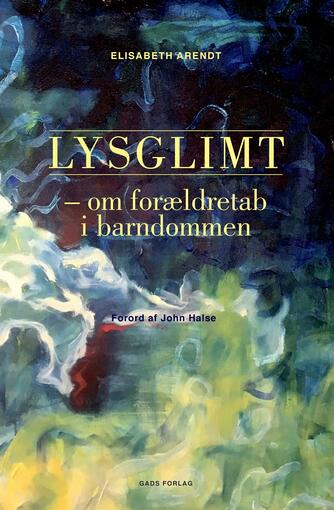 Elisabeth Arendt (f. 1975): Lysglimt : om forældretab i barndommen