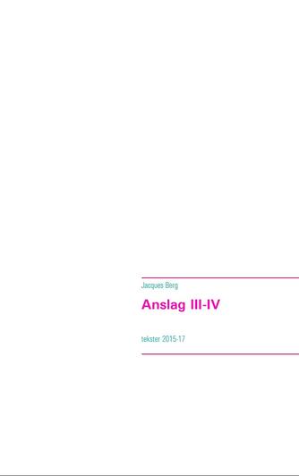 Jacques Berg: Anslag III-IV : tekster 2015-17