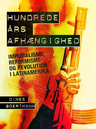 Dines Boertmann: Hundrede års afhængighed : imperialisme, reformisme og revolution i Latinamerika