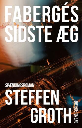 Steffen Groth: Fabergés sidste æg : spændingsroman