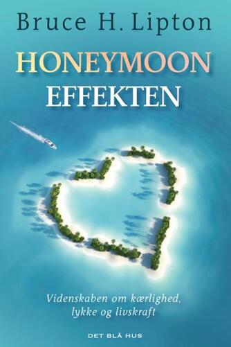 Bruce H. Lipton: Honeymoon-effekten : videnskaben om kærlighed, lykke og livskraft