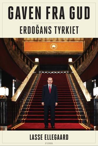 Lasse Ellegaard: Gaven fra Gud : Erdoğans Tyrkiet