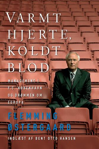 Flemming Østergaard (f. 1943): Varmt hjerte, koldt blod : management i F.C. København og drømmen om Europa