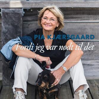 Pia Kjærsgaard: Fordi jeg var nødt til det (Ved Liselotte Krogager)