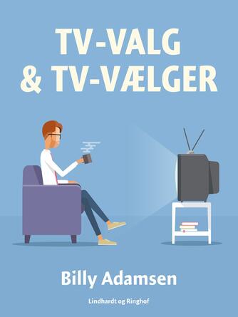Billy Adamsen: Tv-valg & Tv-vælger : om seere-vælgeres umiddelbare forståelser af valgudsendelser