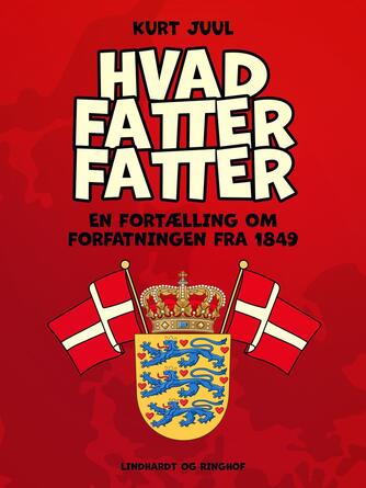 Kurt H. Juul: Hvad fatter fatter : en fortælling om forfatningen fra 1849