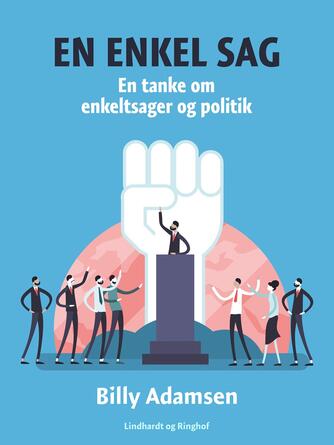 Billy Adamsen: En enkel sag : en tanke om enkeltsager og politik