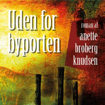 Anette Broberg Knudsen: Uden for byporten : en roman