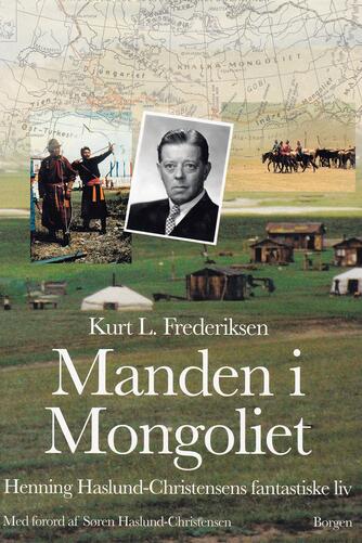 Kurt L. Frederiksen (f. 1951): Manden i Mongoliet : Henning Haslund-Christensens fantastiske liv