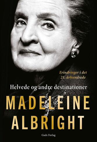 Madeleine Albright: Helvede og andre destinationer : erindringer i det 21. århundrede