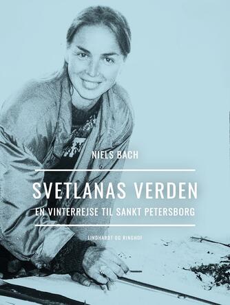 Niels Bach (f. 1937): Svetlanas verden : en vinterrejse til Sankt Petersborg