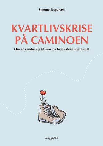 Simone Jespersen (f. 1993): Kvartlivskrise på Caminoen : om at vandre sig til svar på livets store spørgsmål