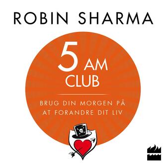 Robin S. Sharma: 5 AM Club : brug din morgen på at forandre dit liv
