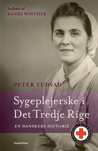 Peter Tudvad: Sygeplejerske i Det Tredje Rige : en danskers historie