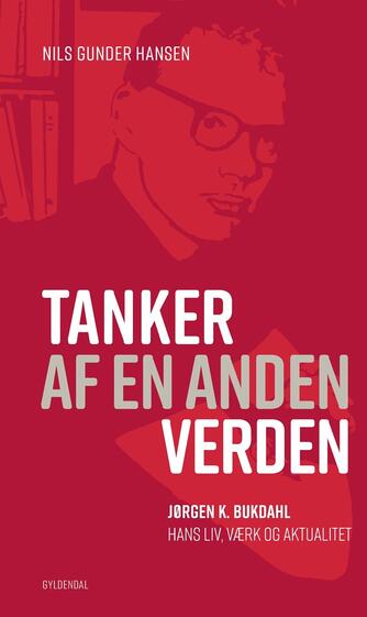 Nils Gunder Hansen: Tanker af en anden verden : Jørgen K. Bukdahl - hans liv, værk og aktualitet