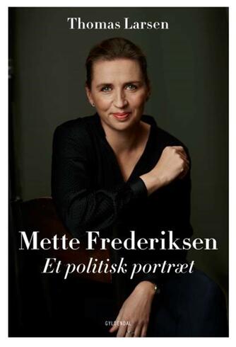 Thomas Larsen (f. 1964): Mette Frederiksen : et politisk portræt
