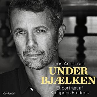 Jens Andersen (f. 1955): Under bjælken : et portræt af Kronprins Frederik