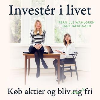 : Invester i livet : køb aktier og bliv rig fri