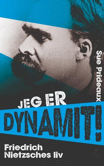Sue Prideaux: Jeg er dynamit! : Friedrich Nietzsches liv