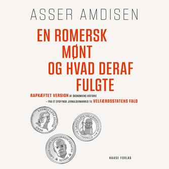 Asser Amdisen: En romersk mønt og hvad deraf fulgte : rapkæftet version af økonomiens historie - fra et sydfynsk jernaldermarked til velfærdsstatens fald