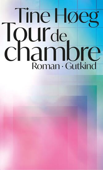 Tine Høeg (f. 1985): Tour de chambre : roman