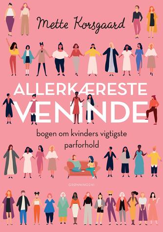 Mette Korsgaard (f. 1958): Allerkæreste veninde : bogen om kvinders vigtigste parforhold