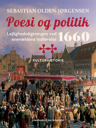 Sebastian Olden-Jørgensen: Poesi og politik : lejlighedsdigtningen ved enevældens indførelse 1660