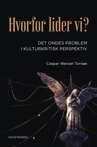 Caspar Wenzel Tornøe: Hvorfor lider vi? : det ondes problem i kulturkritisk perspektiv