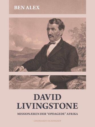: David Livingstone : missionæren der "opdagede" Afrika : 1813-1873