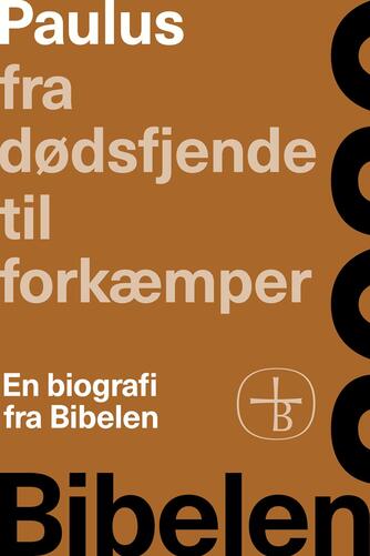 : Paulus - fra dødsfjende til forkæmper : en biografi fra Bibelen