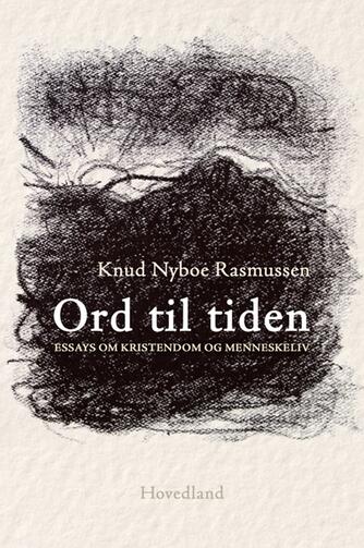Knud Nyboe Rasmussen: Ord til tiden : essays om kristendom og menneskeliv
