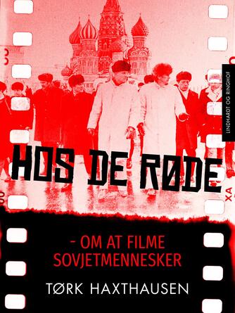 Tørk Haxthausen: Hos de røde : om at filme sovjetmennesker