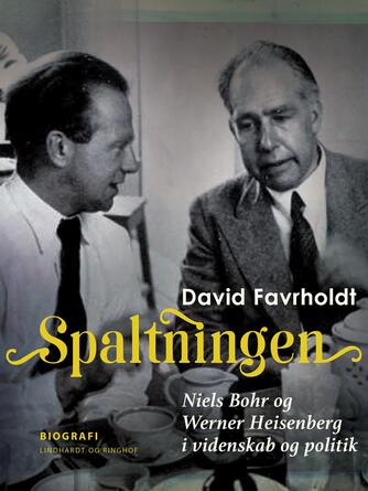 David Favrholdt: Spaltningen : Niels Bohr og Werner Heisenberg i videnskab og politik