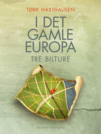 Tørk Haxthausen: I det gamle Europa : tre bilture