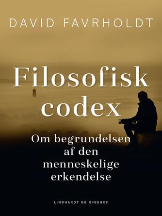 David Favrholdt: Filosofisk codex : om begrundelsen af den menneskelige erkendelse
