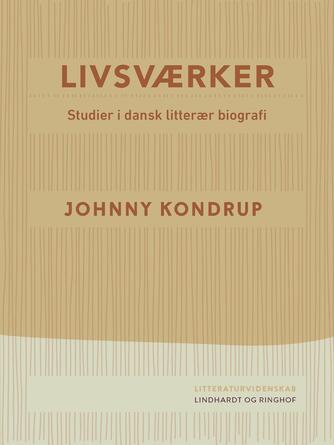 Johnny Kondrup: Livsværker : studier i dansk litterær biografi