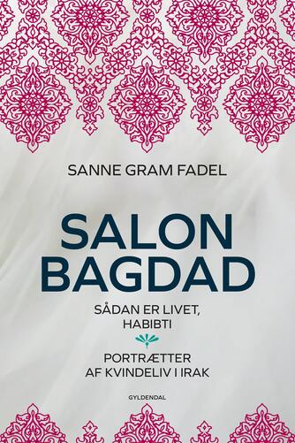 Sanne Gram Fadel: Salon Bagdad : sådan er livet, habibti : portrætter af kvindeliv i Irak