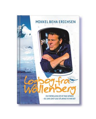 Mikkel Beha Erichsen: Logbog fra Wallenberg : en fortælling  om at tage afsked - og leve livet lige så længe vi har det