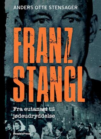 Anders Otte Stensager: Franz Stangl : fra eutanasi til jødeudryddelse