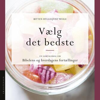 Bitten Hylleqvist Weile: Vælg det bedste : en samtalebog om Bibelens og hverdagens fortællinger