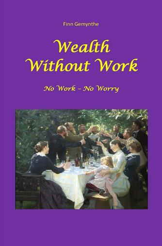 Finn Gemynthe: Wealth without work : no work - no worry