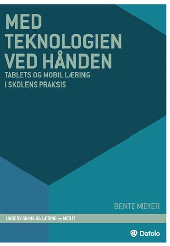 Bente Meyer (f. 1961-05-25): Med teknologien ved hånden : tablets og mobil læring i skolens praksis