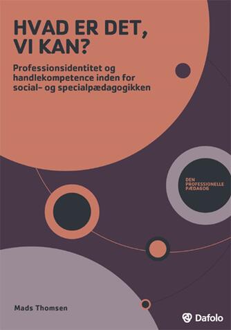 Mads Thomsen (f. 1981-06-01): Hvad er det, vi kan? : professionsidentitet og handlekompetence inden for social- og specialpædagogikken