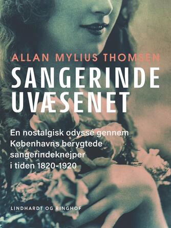 Allan Mylius Thomsen: Sangerindeuvæsenet : en nostalgisk odyssé gennem Københavns berygtede sangerindeknejper i tiden 1820-1920