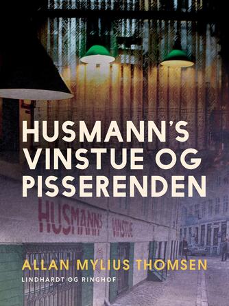 Allan Mylius Thomsen: Husmann's Vinstue og Pisserenden : en kælderrestaurant og dens kvarter i det historiske København