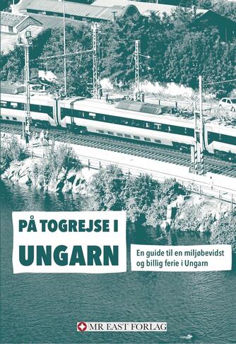 Ota Tiefenböck: På togrejse i Ungarn : en guide til en miljøbevidst og billig ferie i Ungarn